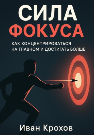 Обложка книги «Сила фокуса: как концентрироваться на главном и достигать больше»