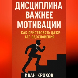 Обложка книги «Дисциплина важнее мотивации: как действовать даже без вдохновения»