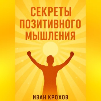 Обложка книги «Секреты позитивного мышления: как настроить разум на успех и счастье»