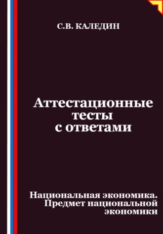 Сергей Каледин. Аттестационные тесты с ответами. Национальная экономика. Предмет национальной экономики