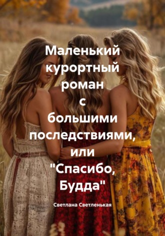Обложка книги «Маленький курортный роман с большими последствиями, или «Спасибо, Будда»»