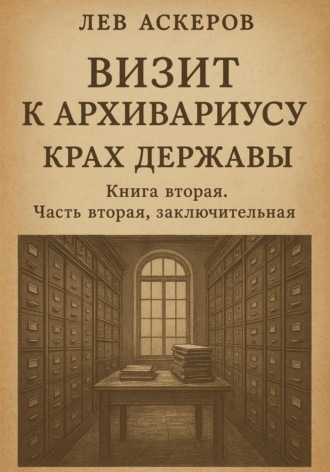 Лев Аскеров. Визит к архивариусу. Исторический роман в двух книгах (IV)
