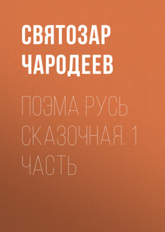 Святозар Чародеев. Поэма Русь Сказочная. 1 часть