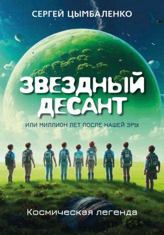 Обложка книги «ЗВЕЗДНЫЙ ДЕСАНТ, или Миллион лет после нашей эры. Космическая легенда»