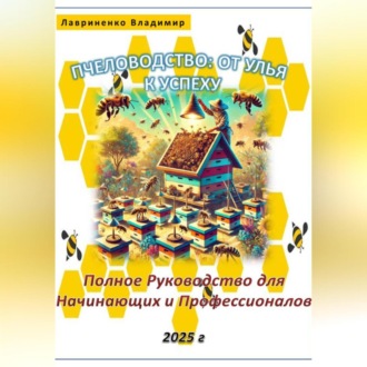 Обложка книги «Пчеловодство: От Улья к Успеху. Полное Руководство для Начинающих и Профессионалов»