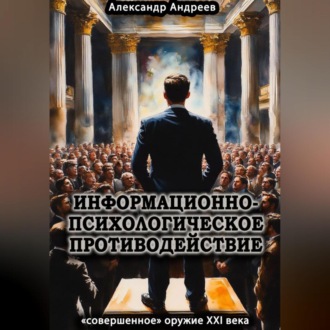 Обложка книги «Информационно-психологическое противодействие – «совершенное» оружие ХХІ века»