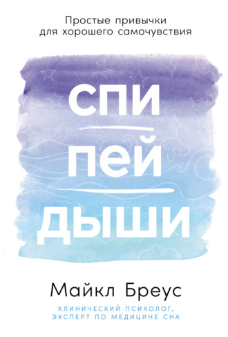 Майкл Бреус. Спи, пей, дыши: Простые привычки для хорошего самочувствия