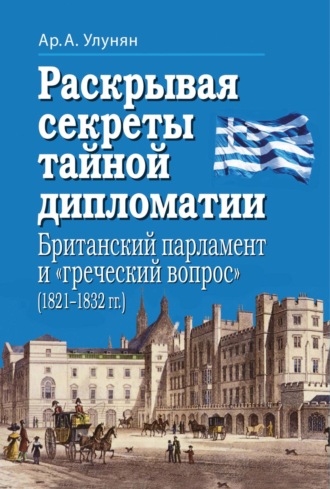 Обложка книги «Раскрывая секреты тайной дипломатии. Британский парламент и «греческий вопрос» (1821–1832 гг.)»