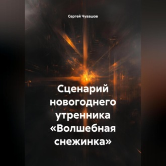 Обложка книги «Сценарий новогоднего утренника «Волшебная снежинка».»