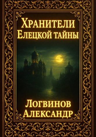 Александр Логвинов. Хранители Елецкой тайны