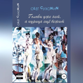 Обложка книги «Головы уже нет, а курица ещё бежит»