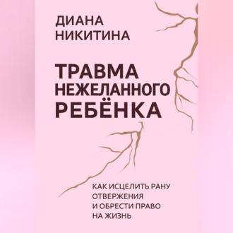 Обложка книги «Травма нежеланного ребёнка: Как исцелить рану отвержения и обрести право на жизнь»