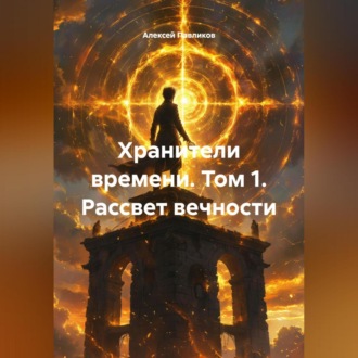 Обложка книги ««Хранители времени» Том 1 «Рассвет вечности»»