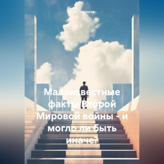 Обложка книги «Малоизвестные факты Второй Мировой войны – и могло ли быть иначе?»