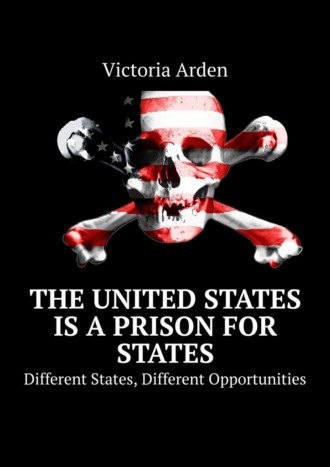 Обложка книги «The United States is a Prison for States. Different States, Different Opportunities»