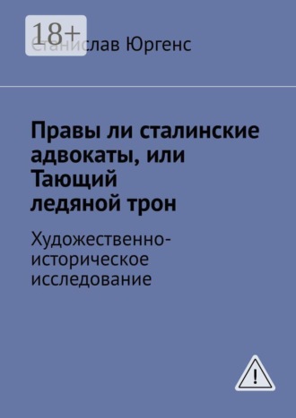 Обложка книги «Правы ли сталинские адвокаты, или Тающий ледяной трон. Художественно-историческое исследование»