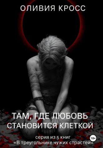 Оливия Кросс. Там , где любовь становится клеткой