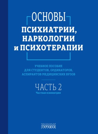 Обложка книги «Основы психиатрии, наркологии и психотерапии. Часть 2. Частная психиатрия»