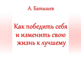 Обложка книги «Как победить себя и изменить свою жизнь к лучшему»