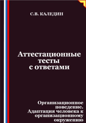 Обложка книги «Аттестационные тесты с ответами. Организационное поведение. Адаптация человека к организационному окружению»