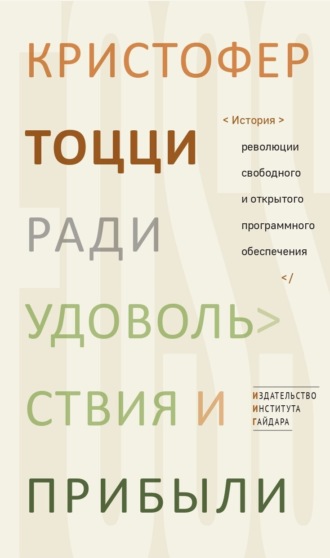 Ради удовольствия и прибыли. История революции свободного и открытого программного обеспечения. Кристофер Тоцци