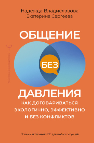 Обложка книги «Общение без давления. Как договариваться экологично, эффективно и без конфликтов. Приемы и техники НЛП для любых ситуаций»
