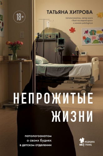 Обложка книги «Непрожитые жизни. Патологоанатом о своих буднях в детском отделении»