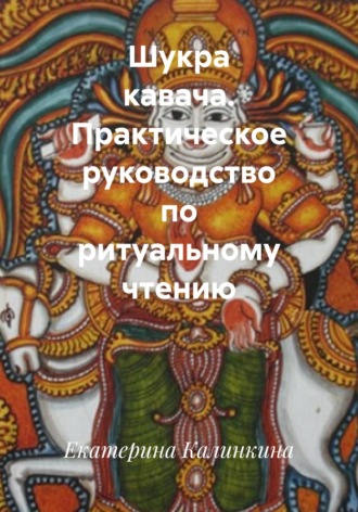 Обложка книги «Шукра кавача. Практическое руководство по ритуальному чтению»