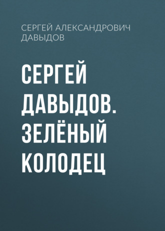 Сергей Александрович Давыдов. Сергей Давыдов. Зелёный Колодец