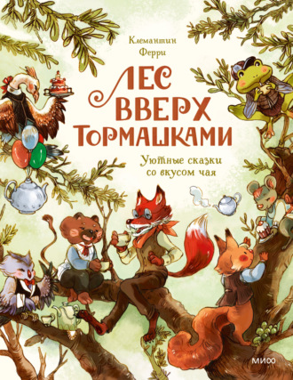 Обложка книги «Лес Вверх Тормашками. Уютные сказки со вкусом чая»