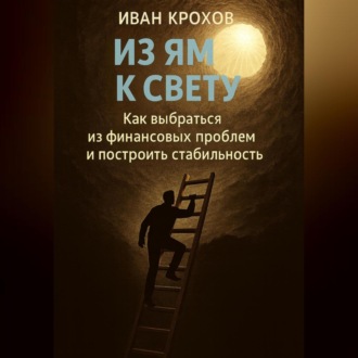 Обложка книги «Из ям к свету: как выбраться из финансовых проблем и построить стабильность»