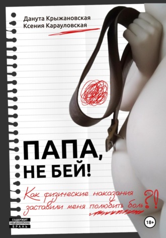 Папа, не бей! Как физические наказания заставили меня полюбить боль. Данута Крыжановская