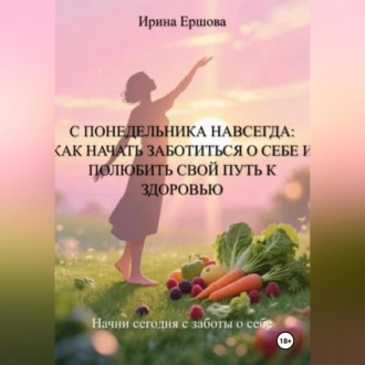 Обложка книги «С понедельника навсегда: Как начать заботиться о себе и полюбить свой путь к здоровью»