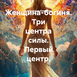 Обложка книги «Женщина-богиня. Три центра силы. Первый центр.»