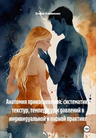 Обложка книги «Анатомия прикосновения: систематика текстур, температур и давлений в индивидуальной и парной практике»