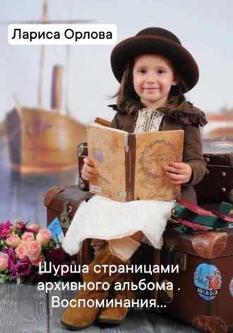 Обложка книги «Шурша страницами архивного фотоальбома. Воспоминания…»