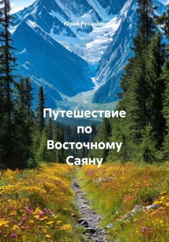 Юрий Алексеевич Рупышев. Путешествие по Восточному Саяну