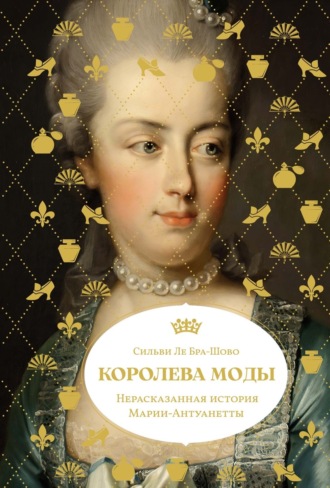 Сильви Ле Бра-Шово. Королева моды: Нерассказанная история Марии-Антуанетты