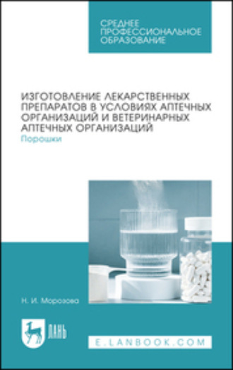 Нина Морозова. Изготовление лекарственных препаратов в условиях аптечных организаций и ветеринарных аптечных организаций. Порошки. Учебное пособие для СПО