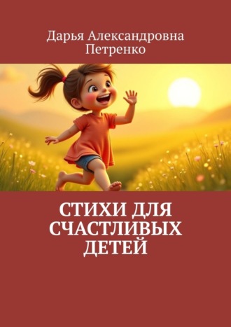 Дарья Александровна Петренко. Стихи для счастливых детей