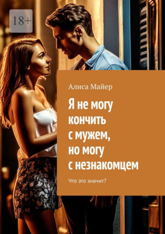 Обложка книги «Я не могу кончить с мужем, но могу с незнакомцем. Что это значит?»