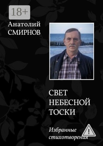 Обложка книги «Свет небесной тоски. Избранное. Издание 2-ое, переработанное.»