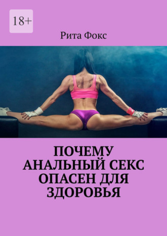 Обложка книги «Почему анальный секс опасен для здоровья»