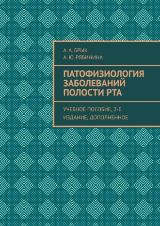 А. А. Брык. Патофизиология заболеваний полости рта. Учебное пособие, 2-е издание, дополненное