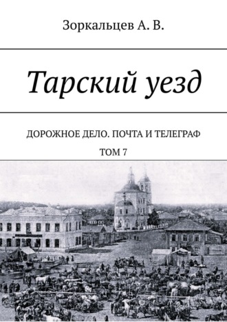 Обложка книги «Тарский уезд. Дорожное дело. Почта и телеграф. Том 7»