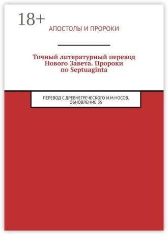 Обложка книги «Точный литературный перевод Нового Завета. Пророки по Septuaginta. Перевод с древнегреческого И. М. Носов. Обновление 35»