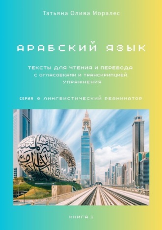 Обложка книги «Тексты для чтения и перевода с огласовками и транскрипцией. Упражнения. Книга 1. Арабский язык. Серия © Лингвистический Реаниматор»