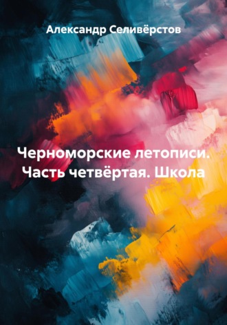 Обложка книги «Черноморские летописи: Часть четвёртая. Школа»