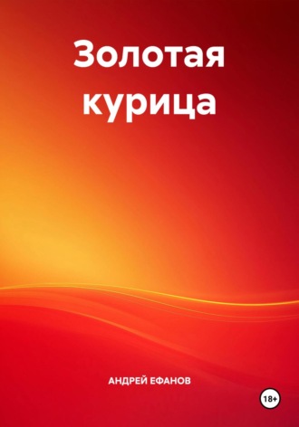 АНДРЕЙ ЕФАНОВ. Золотая курица