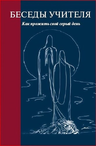 Обложка книги «Беседы Учителя. Как прожить свой серый день. Часть 1-2»